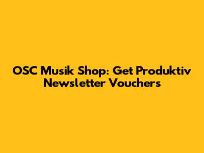OSC Musik Shop: Get Produktiv Newsletter Vouchers