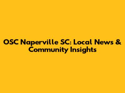 OSC Naperville SC: Local News & Community Insights