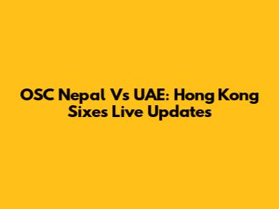 OSC Nepal Vs UAE: Hong Kong Sixes Live Updates