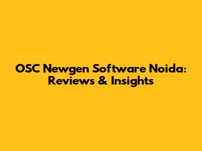 OSC Newgen Software Noida: Reviews & Insights