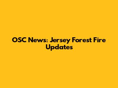 OSC News: Jersey Forest Fire Updates