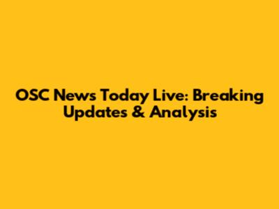 OSC News Today Live: Breaking Updates & Analysis