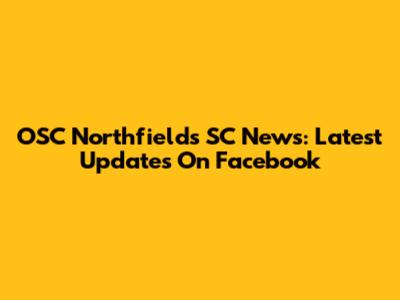 OSC Northfields SC News: Latest Updates On Facebook