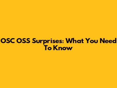 OSC OSS Surprises: What You Need To Know