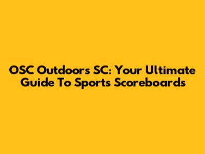 OSC Outdoors SC: Your Ultimate Guide To Sports Scoreboards