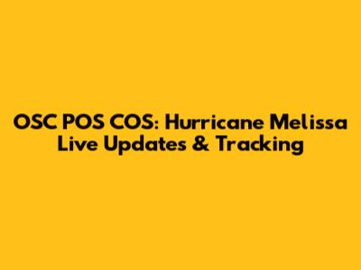 OSC POS COS: Hurricane Melissa Live Updates & Tracking
