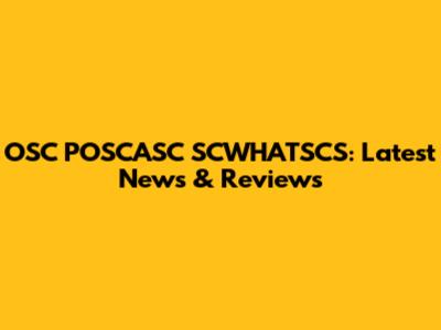 OSC POSCASC SCWHATSCS: Latest News & Reviews