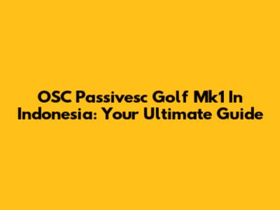 OSC Passivesc Golf Mk1 In Indonesia: Your Ultimate Guide