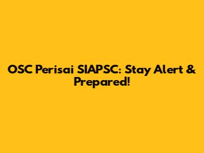 OSC Perisai SIAPSC: Stay Alert & Prepared!