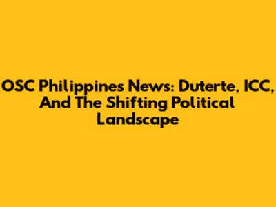 OSC Philippines News: Duterte, ICC, And The Shifting Political Landscape
