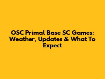 OSC Primal Base SC Games: Weather, Updates & What To Expect