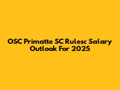 OSC Primatte SC Rulesc Salary Outlook For 2025