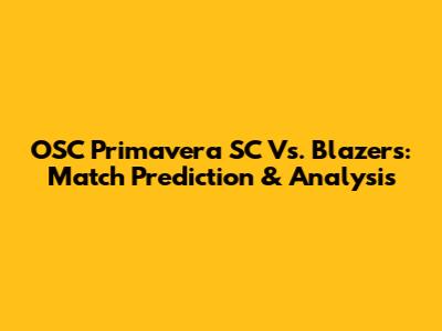 OSC Primavera SC Vs. Blazers: Match Prediction & Analysis