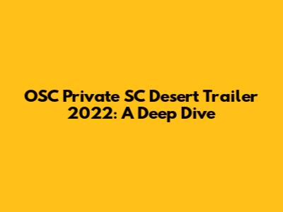 OSC Private SC Desert Trailer 2022: A Deep Dive
