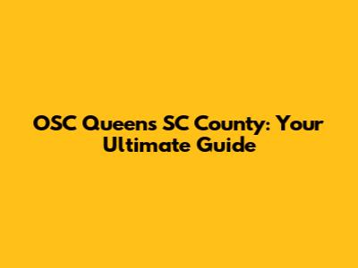 OSC Queens SC County: Your Ultimate Guide