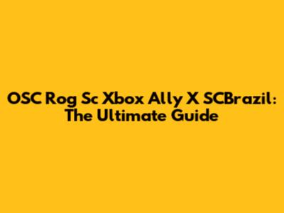 OSC Rog Sc Xbox Ally X SCBrazil: The Ultimate Guide