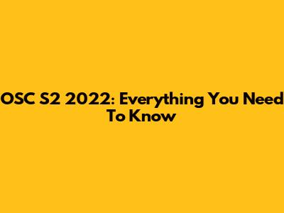 OSC S2 2022: Everything You Need To Know