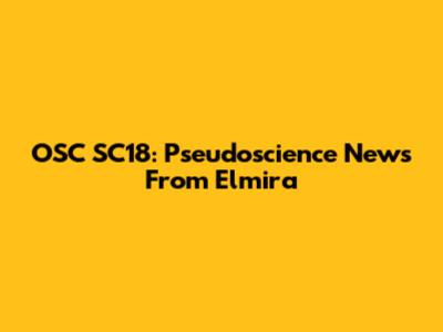 OSC SC18: Pseudoscience News From Elmira