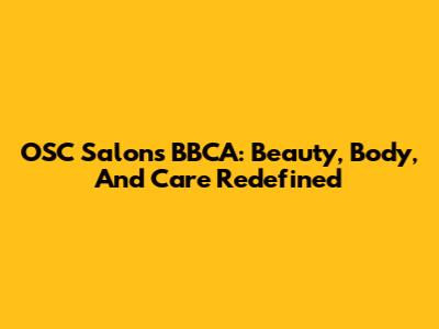 OSC Salon's BBCA: Beauty, Body, And Care Redefined