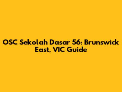 OSC Sekolah Dasar 56: Brunswick East, VIC Guide