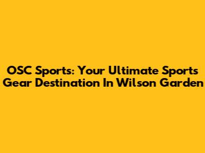 OSC Sports: Your Ultimate Sports Gear Destination In Wilson Garden