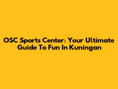 OSC Sports Center: Your Ultimate Guide To Fun In Kuningan
