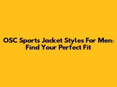 OSC Sports Jacket Styles For Men: Find Your Perfect Fit