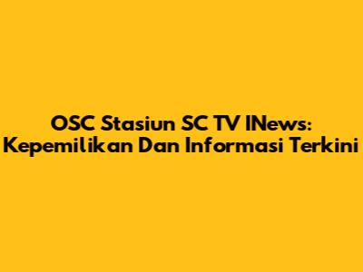 OSC Stasiun SC TV INews: Kepemilikan Dan Informasi Terkini