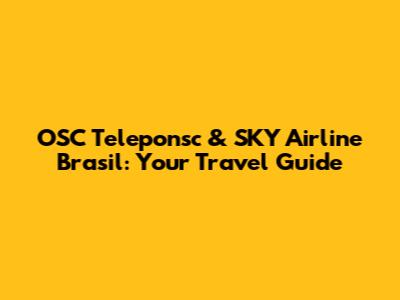 OSC Teleponsc & SKY Airline Brasil: Your Travel Guide