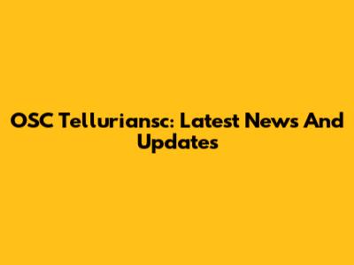 OSC Telluriansc: Latest News And Updates