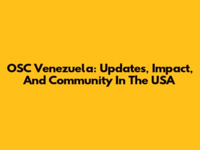 OSC Venezuela: Updates, Impact, And Community In The USA
