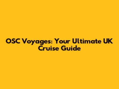 OSC Voyages: Your Ultimate UK Cruise Guide
