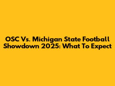 OSC Vs. Michigan State Football Showdown 2025: What To Expect