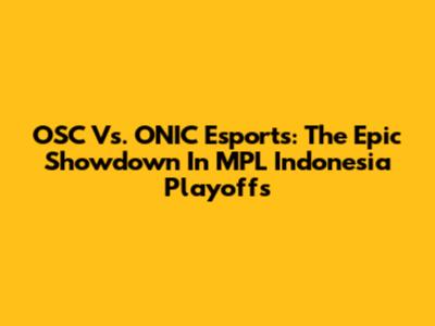 OSC Vs. ONIC Esports: The Epic Showdown In MPL Indonesia Playoffs