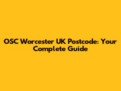OSC Worcester UK Postcode: Your Complete Guide