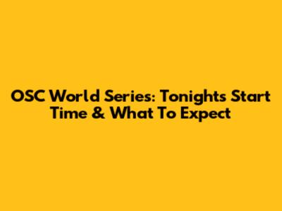 OSC World Series: Tonight's Start Time & What To Expect