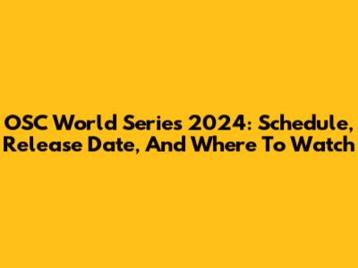 OSC World Series 2024: Schedule, Release Date, And Where To Watch