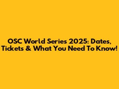 OSC World Series 2025: Dates, Tickets & What You Need To Know!