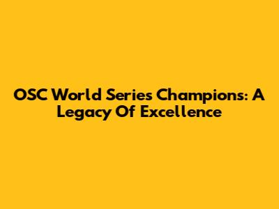 OSC World Series Champions: A Legacy Of Excellence