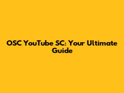OSC YouTube SC: Your Ultimate Guide
