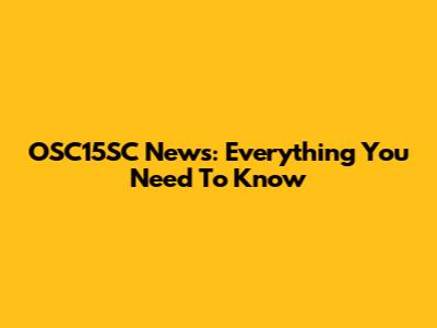OSC15SC News: Everything You Need To Know