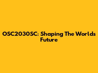 OSC2030SC: Shaping The World's Future