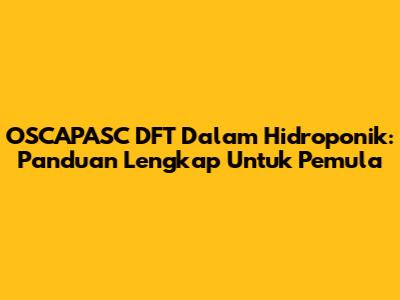 OSCAPASC DFT Dalam Hidroponik: Panduan Lengkap Untuk Pemula