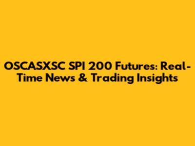 OSCASXSC SPI 200 Futures: Real-Time News & Trading Insights