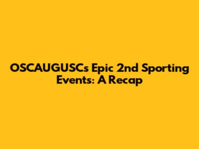 OSCAUGUSC's Epic 2nd Sporting Events: A Recap