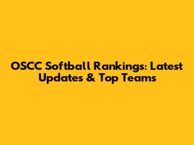 OSCC Softball Rankings: Latest Updates & Top Teams