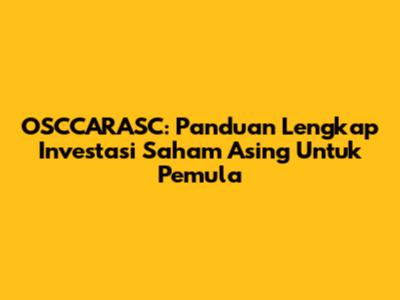 OSCCARASC: Panduan Lengkap Investasi Saham Asing Untuk Pemula