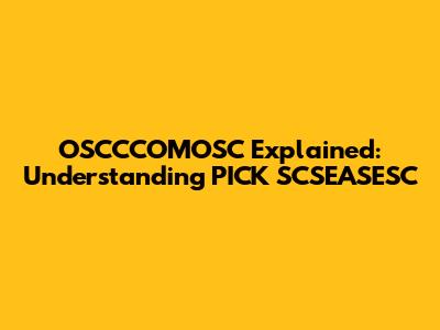OSCCCOMOSC Explained: Understanding PICK SCSEASESC