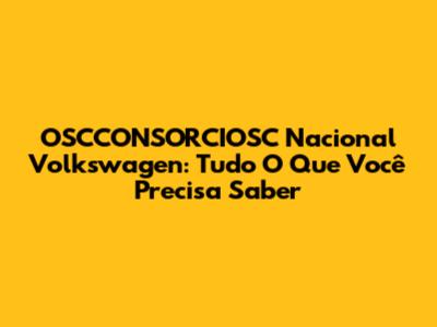 OSCCONSORCIOSC Nacional Volkswagen: Tudo O Que Você Precisa Saber