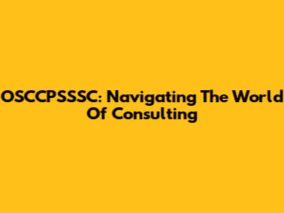 OSCCPSSSC: Navigating The World Of Consulting